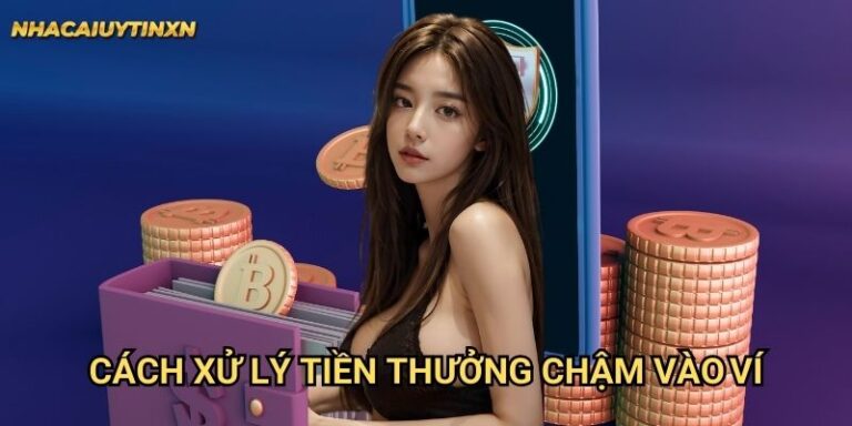 Cách Xử Lý Tiền Thưởng Chậm Vào Ví Nhacaiuytin xn: Giải Pháp Hiệu Quả 4 Cách Xử Lý Tiền Thưởng Chậm Vào Ví Nhacaiuytin xn: Giải Pháp Hiệu Quả