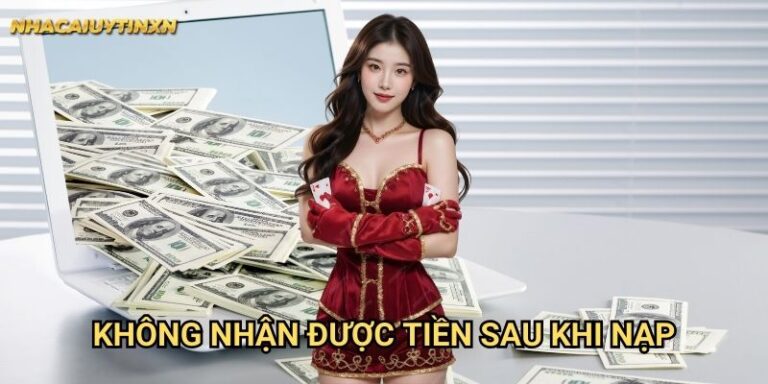 Không nhận được tiền sau khi nạp nhà cái uy tín xn - Khắc phục triệt để 14 Không nhận được tiền sau khi nạp nhà cái uy tín xn - Khắc phục triệt để